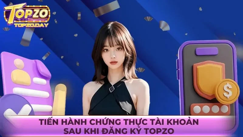 Đăng ký Topzo 2 Tiến hành chứng thực tài khoản sau khi đăng ký Topzo