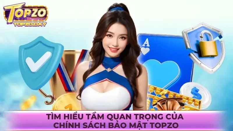 Chính sách bảo mật 1 Tìm hiểu tầm quan trọng của chính sách bảo mật Topzo